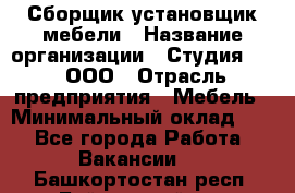 Сборщик-установщик мебели › Название организации ­ Студия 71 , ООО › Отрасль предприятия ­ Мебель › Минимальный оклад ­ 1 - Все города Работа » Вакансии   . Башкортостан респ.,Баймакский р-н